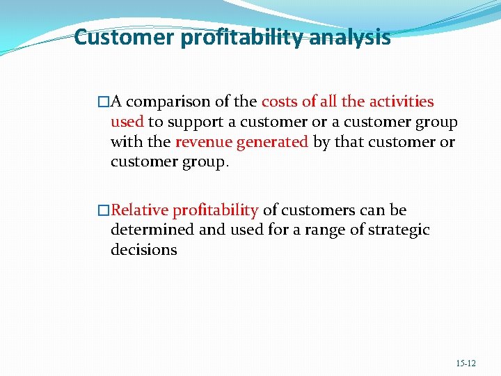 Customer profitability analysis �A comparison of the costs of all the activities used to