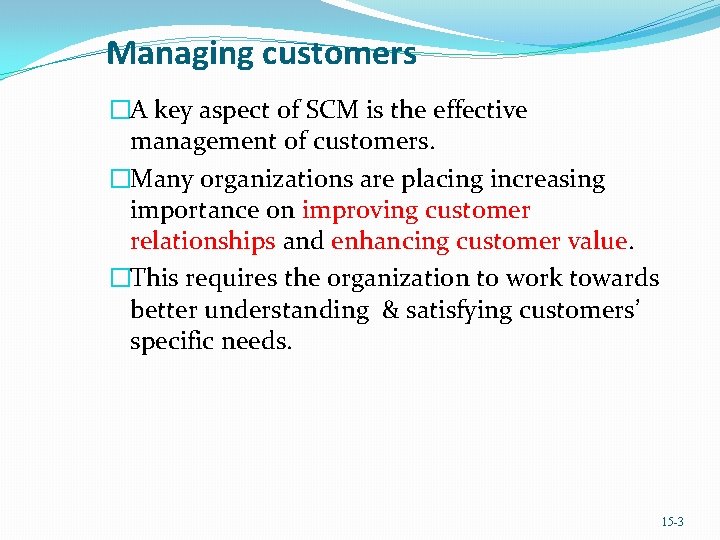 Managing customers �A key aspect of SCM is the effective management of customers. �Many
