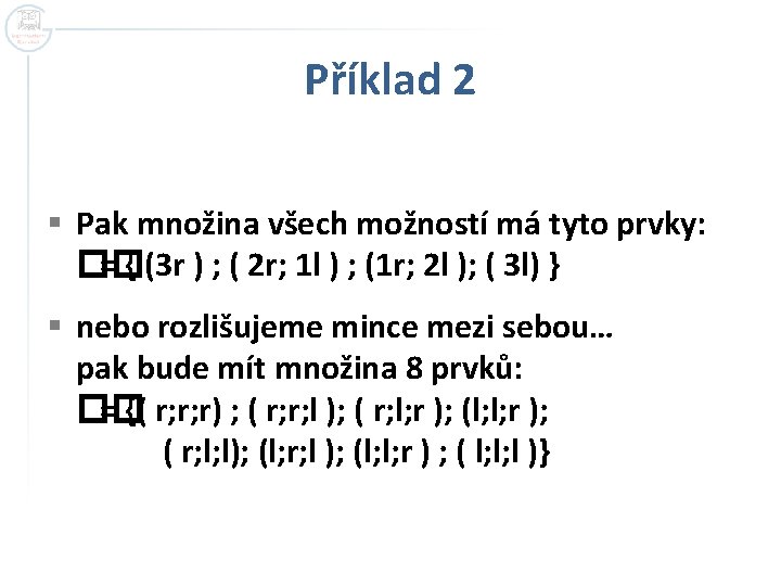 Příklad 2 § Pak množina všech možností má tyto prvky: �� = { (3 Příklad 2 § Pak množina všech možností má tyto prvky: �� = { (3