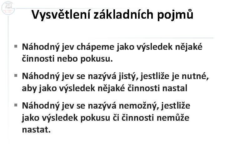Vysvětlení základních pojmů § Náhodný jev chápeme jako výsledek nějaké činnosti nebo pokusu. § Vysvětlení základních pojmů § Náhodný jev chápeme jako výsledek nějaké činnosti nebo pokusu. §