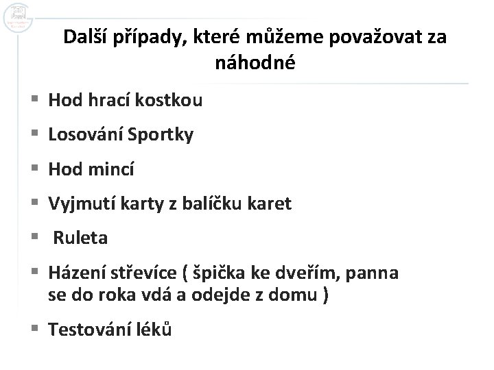 Další případy, které můžeme považovat za náhodné § Hod hrací kostkou § Losování Sportky Další případy, které můžeme považovat za náhodné § Hod hrací kostkou § Losování Sportky