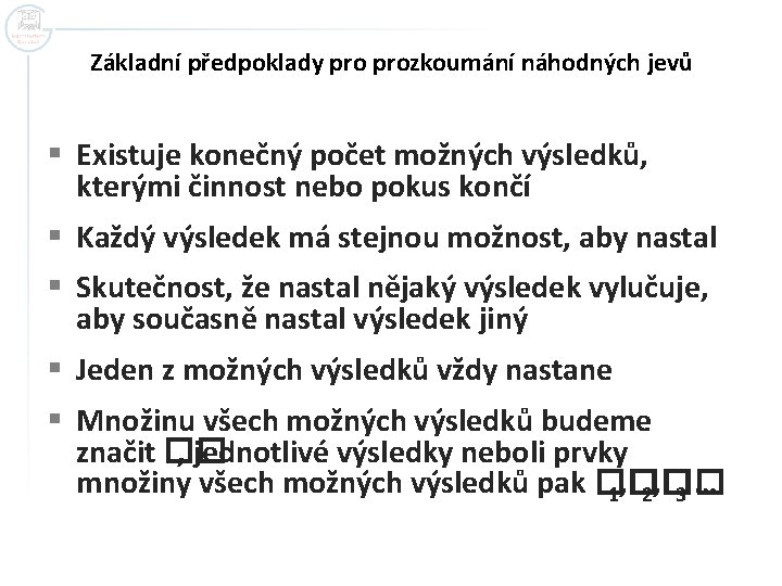 Základní předpoklady prozkoumání náhodných jevů § Existuje konečný počet možných výsledků, kterými činnost nebo Základní předpoklady prozkoumání náhodných jevů § Existuje konečný počet možných výsledků, kterými činnost nebo