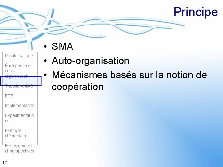Principe Problématique Émergence et autoorganisation Théorie AMAS EPE Implémentation Expérimentatio ns Exemple élémentaire Enseignements