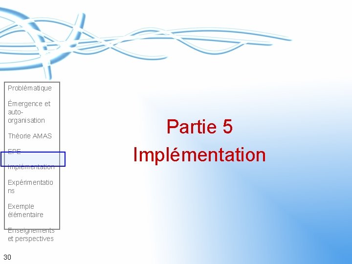 Problématique Émergence et autoorganisation Théorie AMAS EPE Implémentation Expérimentatio ns Exemple élémentaire Enseignements et