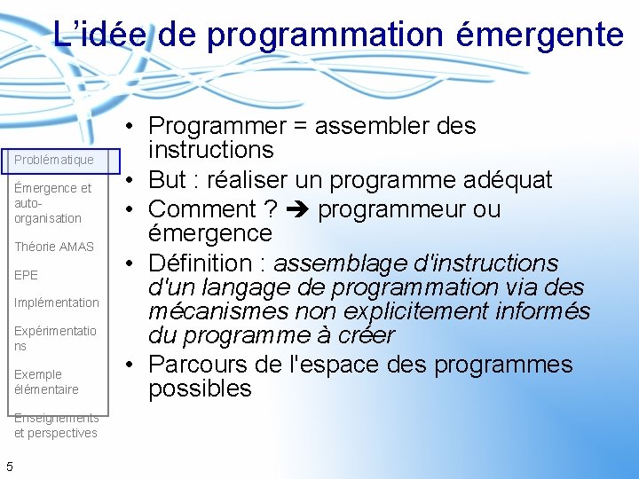 L’idée de programmation émergente Problématique Émergence et autoorganisation Théorie AMAS EPE Implémentation Expérimentatio ns