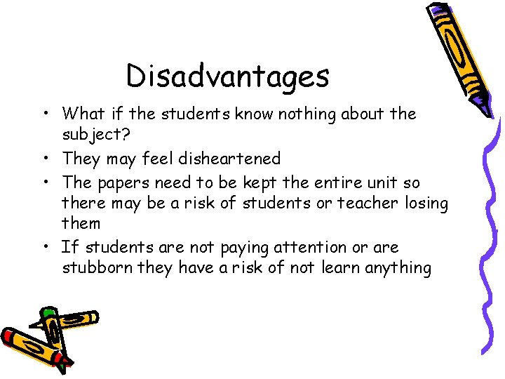 Disadvantages • What if the students know nothing about the subject? • They may