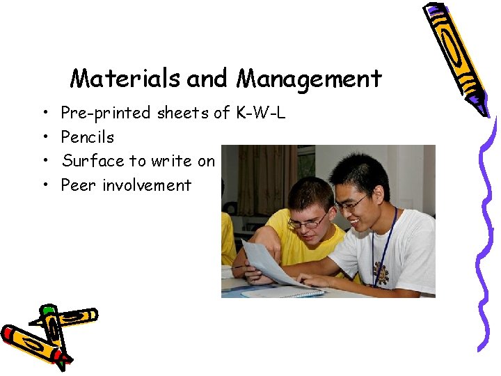 Materials and Management • • Pre-printed sheets of K-W-L Pencils Surface to write on