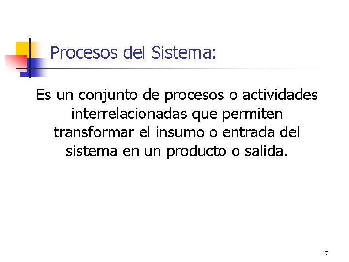 Procesos del Sistema: Es un conjunto de procesos o actividades interrelacionadas que permiten transformar