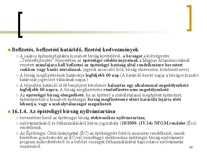 n Befizetés, befizetési határidő, fizetési kedvezmények A sajátos építményfajtákra kiszabott bírság kivételével, a bírságot