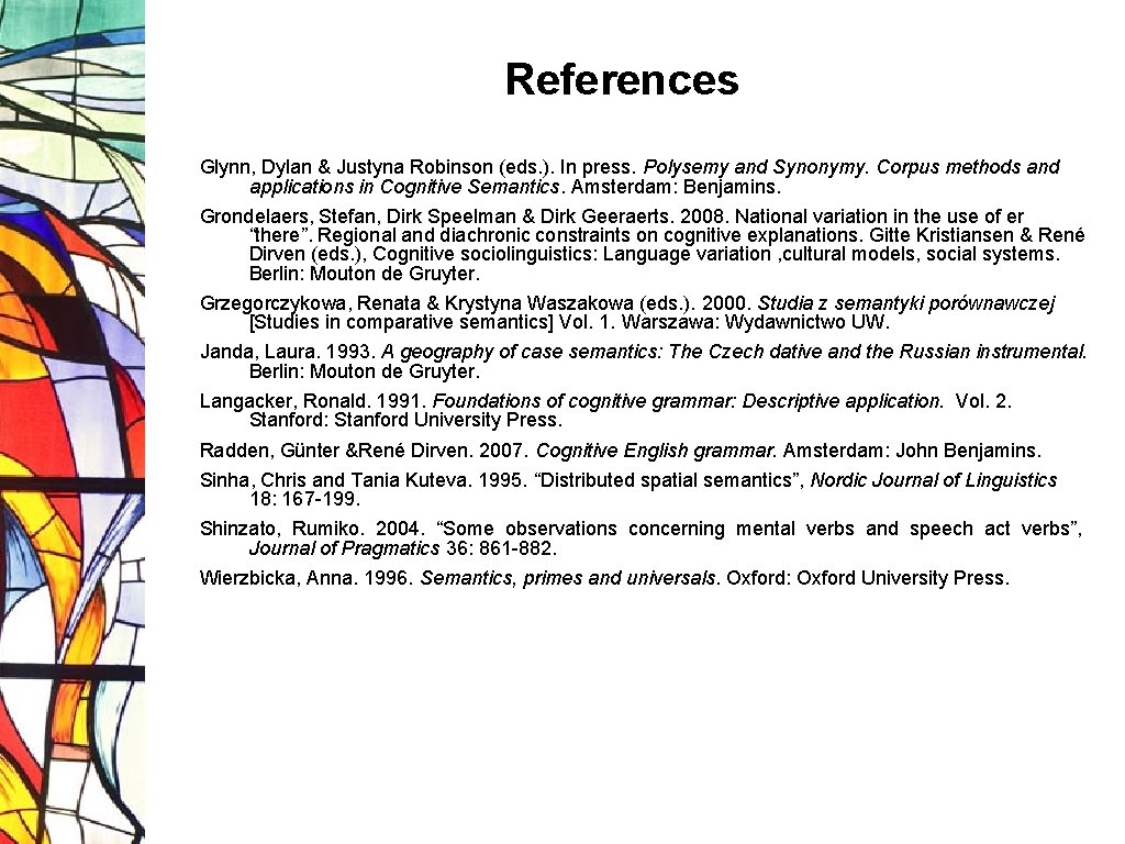 References Glynn, Dylan & Justyna Robinson (eds. ). In press. Polysemy and Synonymy. Corpus