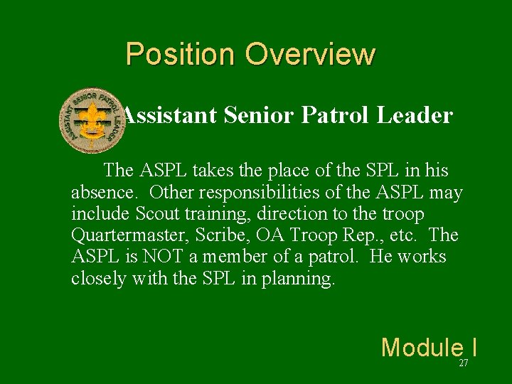 Position Overview Assistant Senior Patrol Leader The ASPL takes the place of the SPL