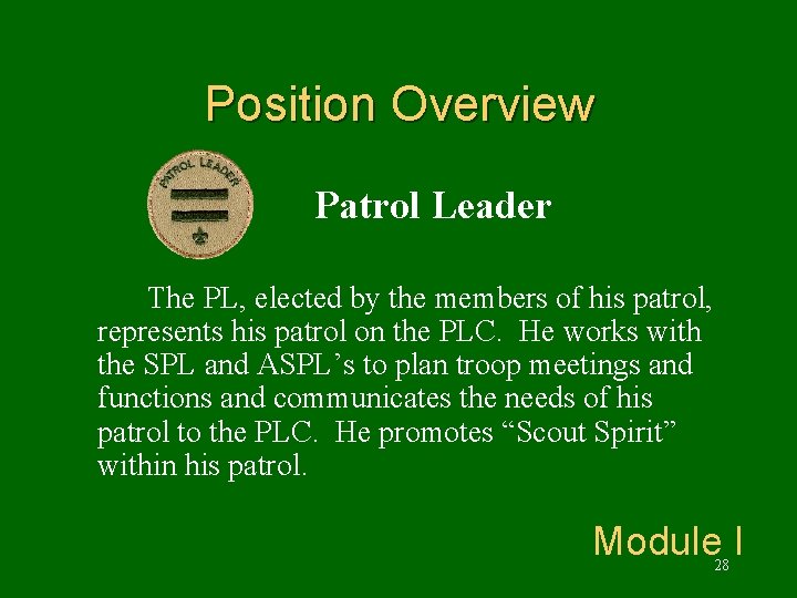 Position Overview Patrol Leader The PL, elected by the members of his patrol, represents