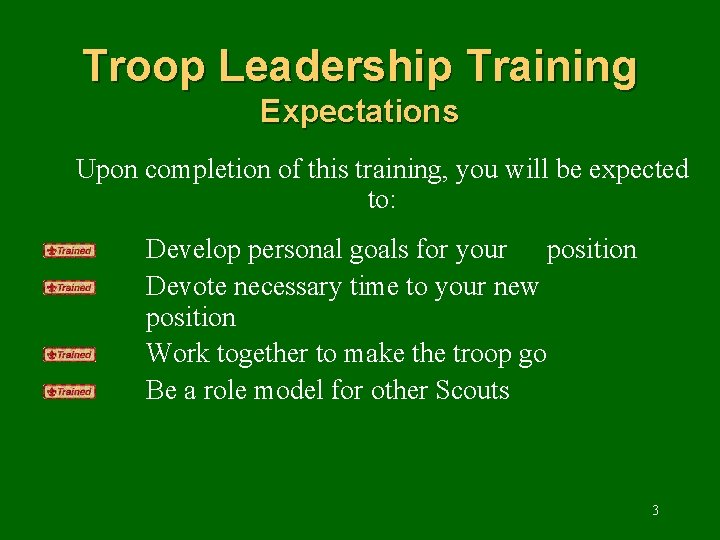 Troop Leadership Training Expectations Upon completion of this training, you will be expected to: