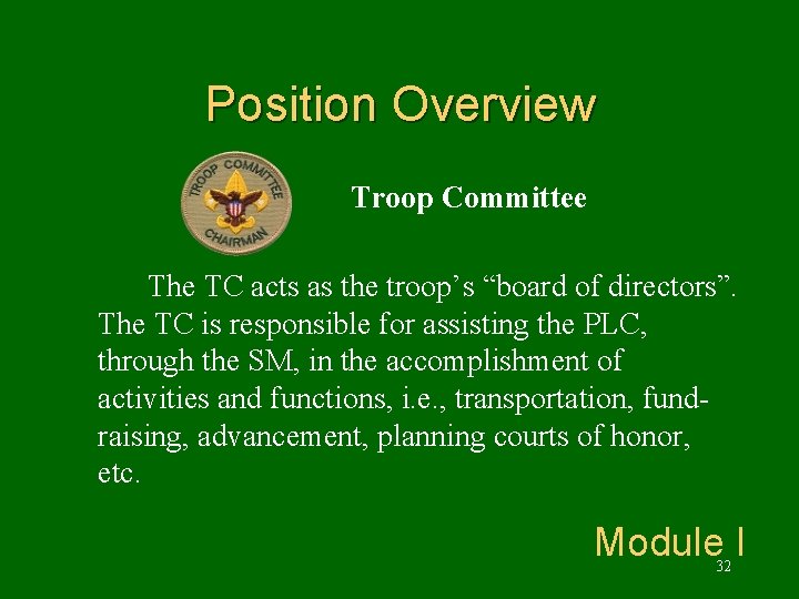 Position Overview Troop Committee The TC acts as the troop’s “board of directors”. The