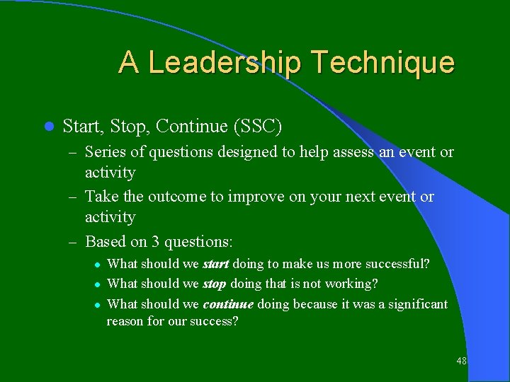 A Leadership Technique l Start, Stop, Continue (SSC) – Series of questions designed to