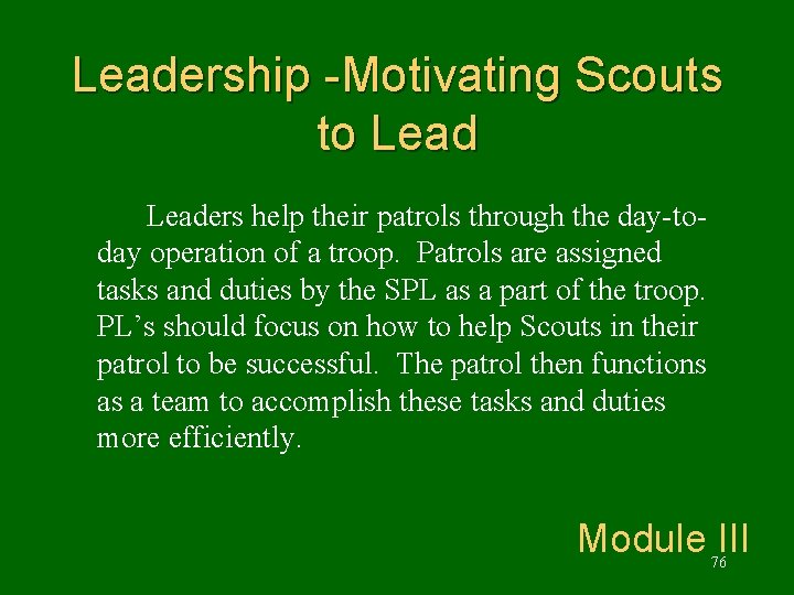 Leadership -Motivating Scouts to Leaders help their patrols through the day-today operation of a