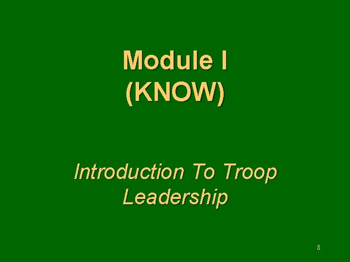 Module I (KNOW) Introduction To Troop Leadership 8 