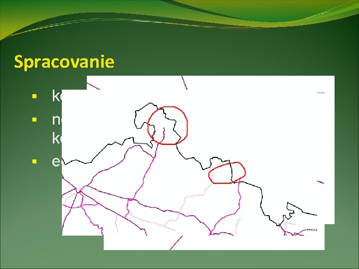 Spracovanie komplikácie: § nevytváranie polygónov – rozčlenenie komunikácií, nedokončené línie § editácia geoprvkov §