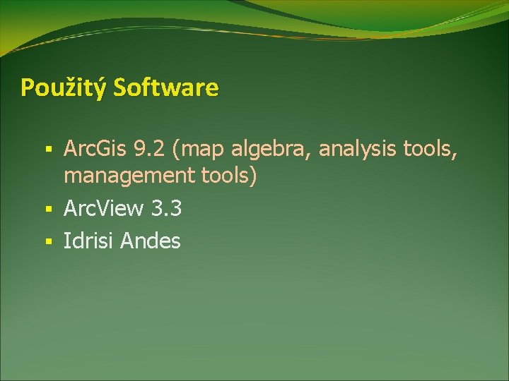 Použitý Software Arc. Gis 9. 2 (map algebra, analysis tools, management tools) § Arc.