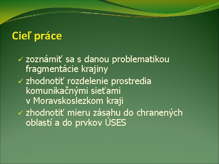 Cieľ práce zoznámiť sa s danou problematikou fragmentácie krajiny ü zhodnotiť rozdelenie prostredia komunikačnými