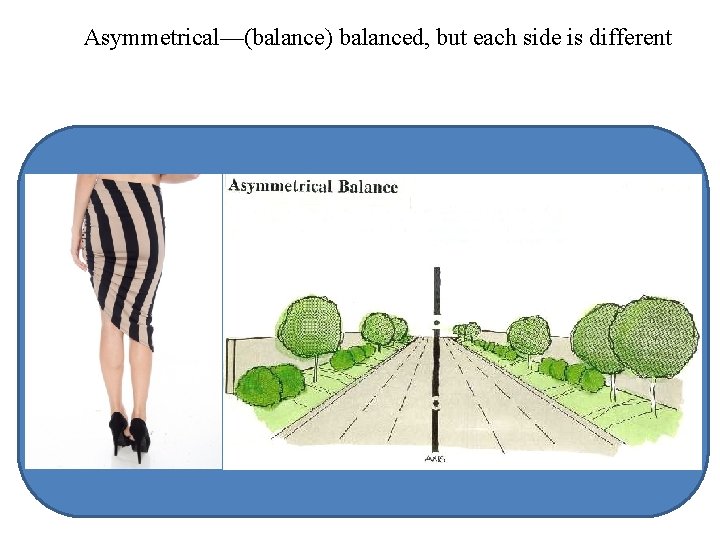 Asymmetrical—(balance) balanced, but each side is different 