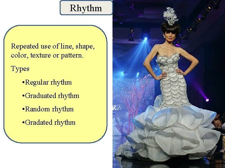 Rhythm Repeated use of line, shape, color, texture or pattern. Types • Regular rhythm