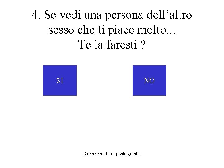 4. Se vedi una persona dell’altro sesso che ti piace molto. . . Te