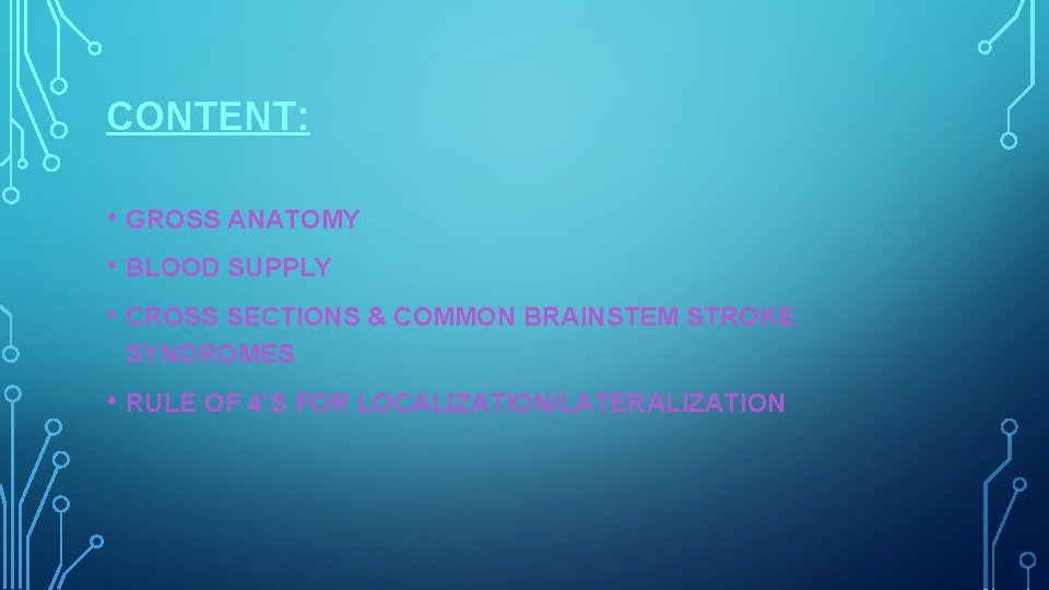 CONTENT: • GROSS ANATOMY • BLOOD SUPPLY • CROSS SECTIONS & COMMON BRAINSTEM STROKE