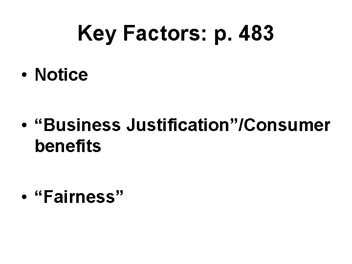 Key Factors: p. 483 • Notice • “Business Justification”/Consumer benefits • “Fairness” 