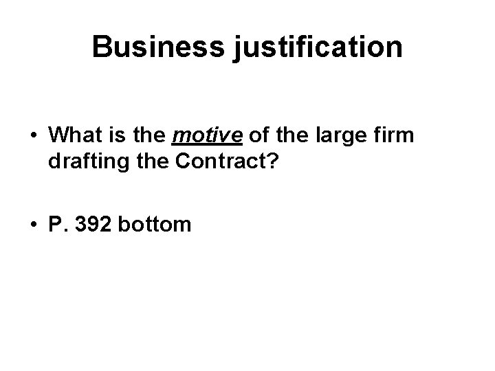 Business justification • What is the motive of the large firm drafting the Contract?