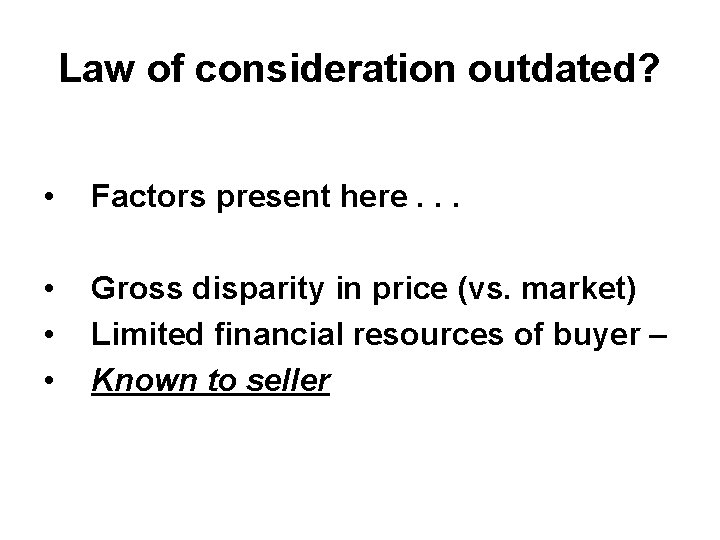 Law of consideration outdated? • Factors present here. . . • • • Gross