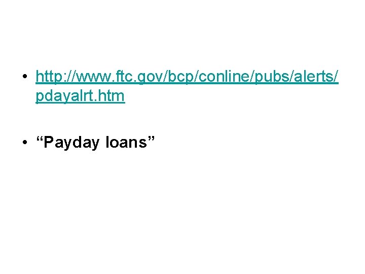  • http: //www. ftc. gov/bcp/conline/pubs/alerts/ pdayalrt. htm • “Payday loans” 