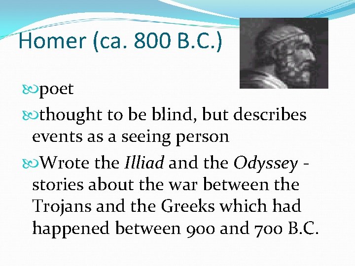 Homer (ca. 800 B. C. ) poet thought to be blind, but describes events