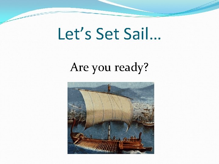 Let’s Set Sail… Are you ready? 