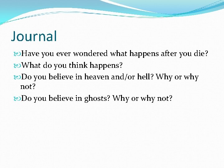 Journal Have you ever wondered what happens after you die? What do you think