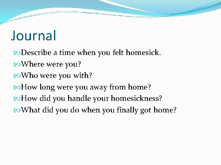 Journal Describe a time when you felt homesick. Where were you? Who were you