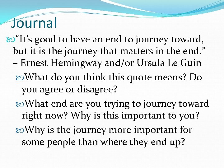 Journal “It’s good to have an end to journey toward, but it is the