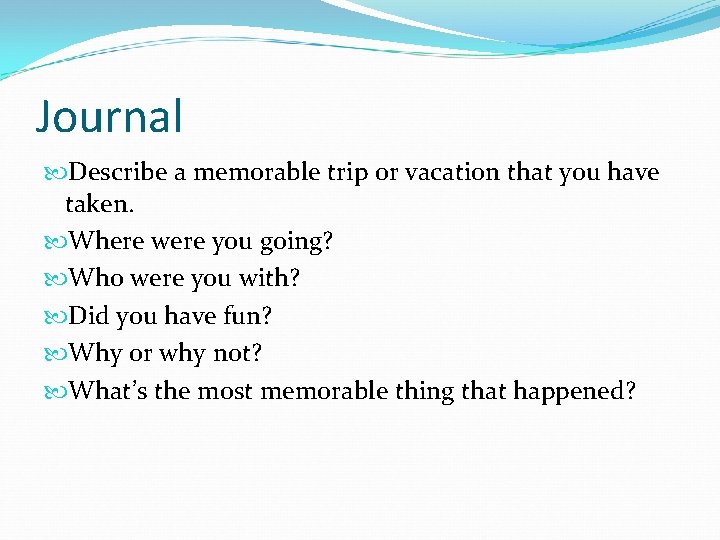 Journal Describe a memorable trip or vacation that you have taken. Where were you