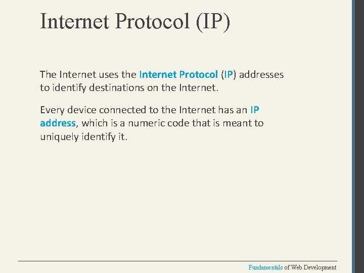Internet Protocol (IP) The Internet uses the Internet Protocol (IP) addresses to identify destinations