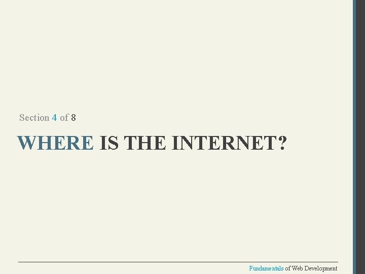 Section 4 of 8 WHERE IS THE INTERNET? Fundamentals of Web Development 