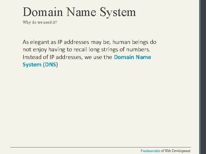 Domain Name System Why do we need it? As elegant as IP addresses may