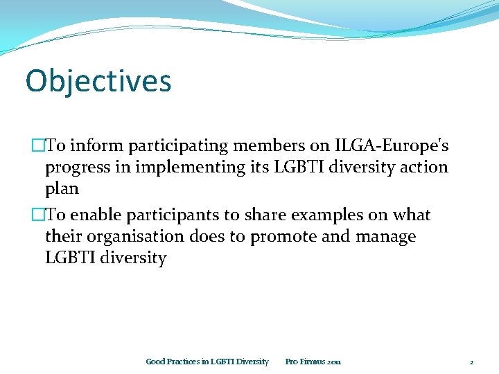 Objectives �To inform participating members on ILGA-Europe's progress in implementing its LGBTI diversity action