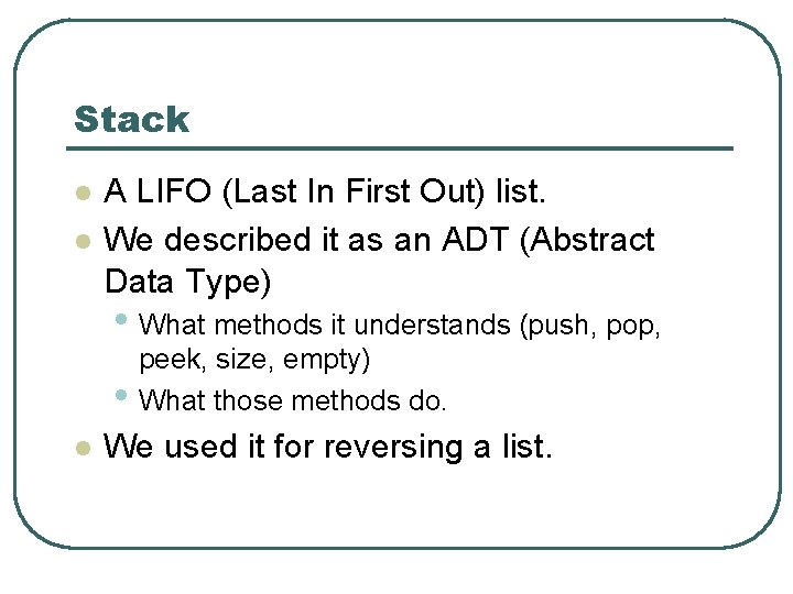 Stack l l A LIFO (Last In First Out) list. We described it as