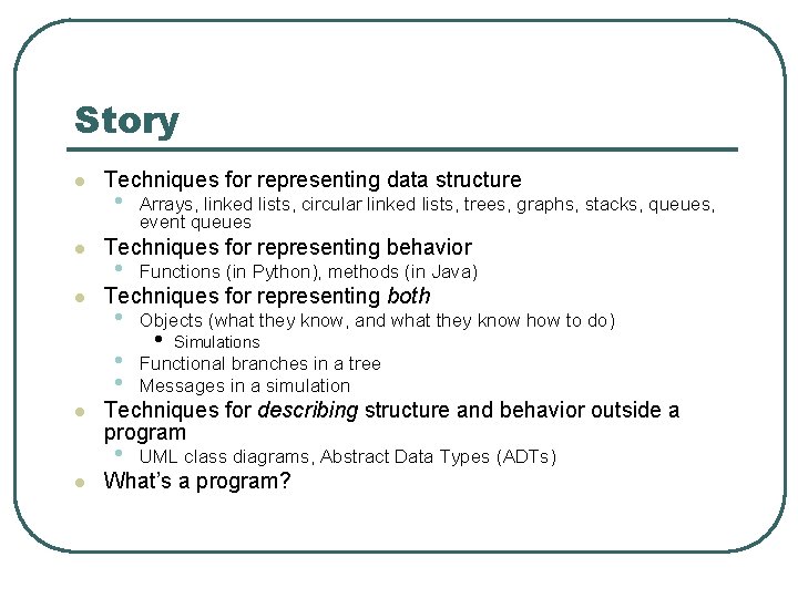 Story l l l Techniques for representing data structure • Arrays, linked lists, circular