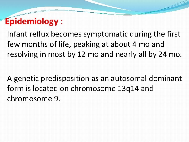 Epidemiology : Infant reflux becomes symptomatic during the first few months of life, peaking
