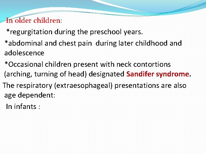 In older children: *regurgitation during the preschool years. *abdominal and chest pain during later