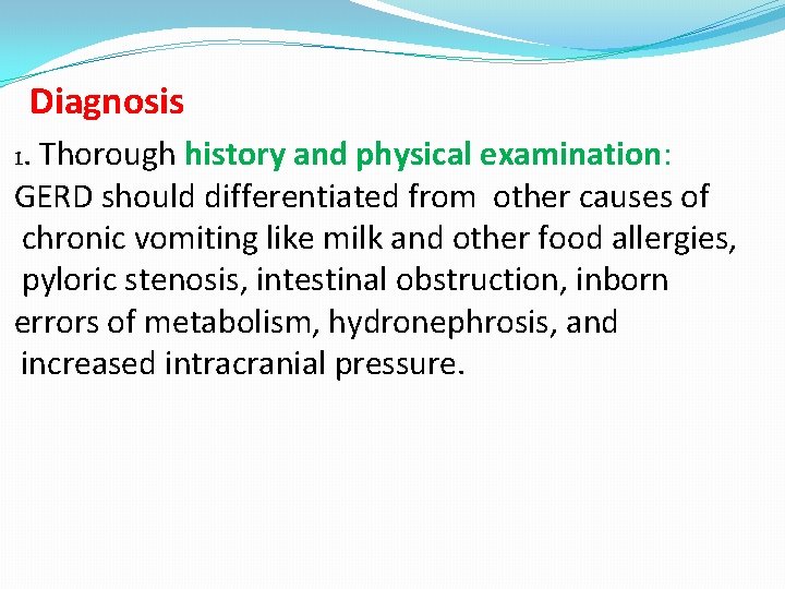 Diagnosis 1. Thorough history and physical examination: GERD should differentiated from other causes of