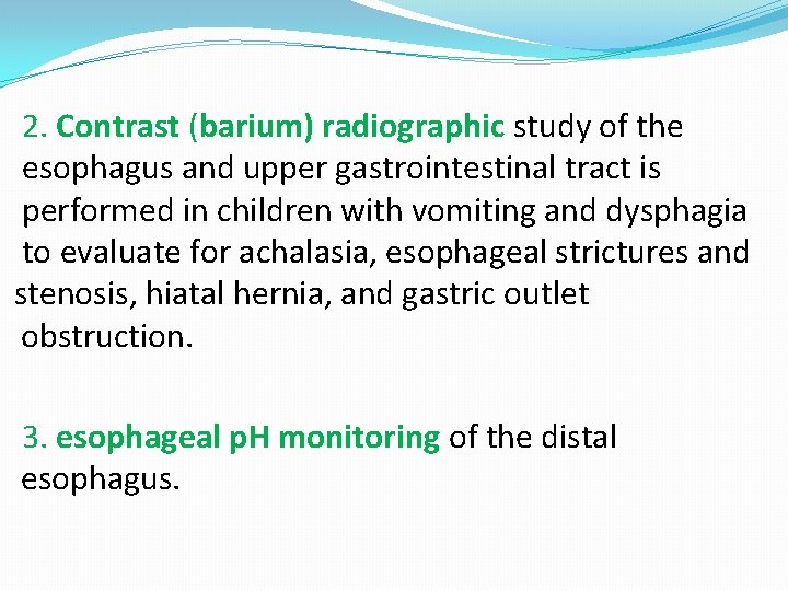 2. Contrast (barium) radiographic study of the esophagus and upper gastrointestinal tract is performed