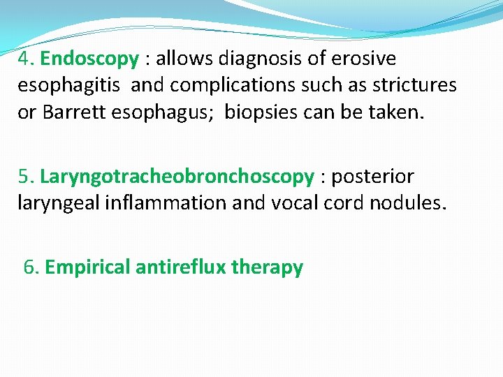 4. Endoscopy : allows diagnosis of erosive esophagitis and complications such as strictures or