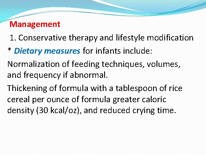 Management 1. Conservative therapy and lifestyle modification * Dietary measures for infants include: Normalization